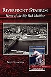 Riverfront Stadium: Home of the Big Red Machine by 