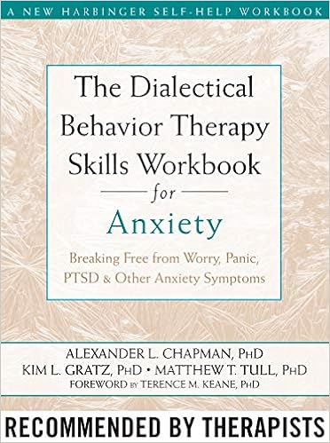 The Dialectical Behavior Therapy Skills Workbook for Anxiety: Breaking Free from Worry, Panic, PTSD, and Other Anxiety Symptoms (A New Harbinger Self-Help Workbook) The Dialectical Behavior Therapy Skills Workbook for Anxiety: Breaking Free from Worry, Panic, PTSD, and Other Anxiety Symptoms (A New Harbinger Self-Help Workbook)
