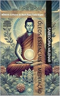 Livro Óleos Essenciais e Meditação: BÔNUS: O Floral de Bach Para Cada Signo