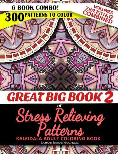 Great Big Book 2 of Stress Relieving Patterns - Kaleidala Adult Coloring Book - 300 Patterns To Color - Vol. 7,8,9,10,11 & 12 Combined: 6 Book Combo - ... Books Value Pack Compilation) (Volume 2) by Richard Edward Hargreaves