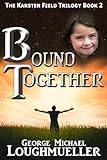 Bound Together (The Karsten Field Trilogy Book 2) by George Michael Loughmueller