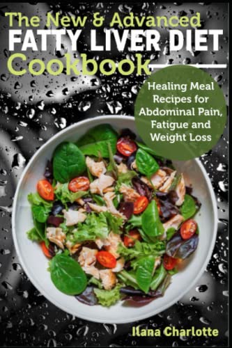 The New & Advanced Fatty Liver Diet Cookbook: Healing Meal Recipes for Abdominal Pain, Fatigue and Weight Loss