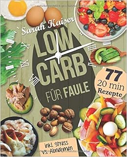 Low Carb Fur Faule Das Kochbuch Fur Beschaftigte Und Faule 77 Leckere 20 Minuten Rezepte Und Wertvolle Tipps Zum Zeit Sparen Fur Ein Unkompliziertes Abnehmen Amazon De Kaiser Sarah Bucher Low Carb Fur Faule Das Kochbuch Fur Beschaftigte Und Faule 77 Leckere 20 Minuten Rezepte Und Wertvolle Tipps Zum Zeit Sparen Fur Ein Unkompliziertes Abnehmen Amazon De Kaiser Sarah Bucher