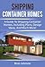 Shipping Container Homes: A guide to shipping container homes, including plans, design ideas, and much more!