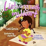 Listening with My Heart: A story of kindness and self-compassion Listening with My Heart: A story of kindness and self-compassion