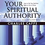 Your Spiritual Authority: Learn to Use Your God-Given Rights to Live in Victory by 
