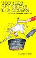 You Can't Fry Chicken in 8 Minutes but You Can Set Incredible Goals in 8 Steps 1450755658 Book Cover