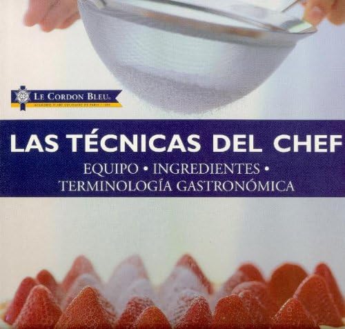 Las técnicas del chef: Equipo, ingredientes, terminología gastronómica (Le Cordon Bleu series) (Spanish Edition)