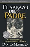 El Abrazo Del Padre: Como encontrar la comunion genuina con Dios (Spanish Edition) by Danilo Montero