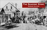 Front cover for the book The Skagway story : a history of Alaska's most famous gold rush town and some of the people who made that history by Howard Clifford