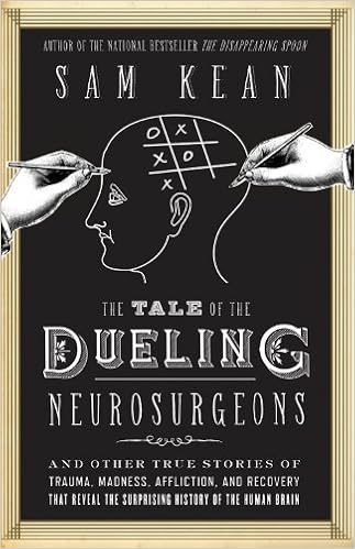 The Tale Of The Dueling Neurosurgeons The History Of The Human Brain As Revealed By True Stories Of Trauma Madness And Recovery Sam Kean 9781478901211 Amazon Com Books