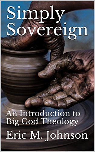 Simply Sovereign: An Introduction to Big God Theology by Eric Johnson