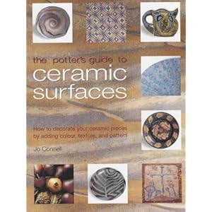 The Potter's Guide to Ceramic Surfaces: A Practical Directory of Ceramic Surface Decoration Techniques, Plus Guidance on How Best to Use Them