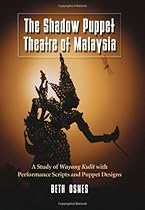 The Shadow Puppet Theatre of Malaysia: A Study of Wayang Kulit with Performance Scripts and Puppet Designs The Shadow Puppet Theatre of Malaysia: A Study of Wayang Kulit with Performance Scripts and Puppet Designs