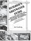Builder's Greywater Guide: Installation, Standards, and Science for Builders, Landscapers, Regulators, Policymakers, Researchers, and Homeowners- ... to the book "Create an Oasis with Greywater"