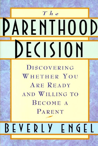 The Parenthood Decision: Discovering Whether You Are Ready and Willing to Become a Parent