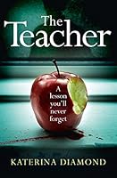 The Teacher: A shocking and compelling new crime thriller &ndash; NOT for the faint-hearted!