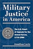 Book cover for Military Justice in America: The U.S. Court of Appeals for the Armed Forces, 1775-1980