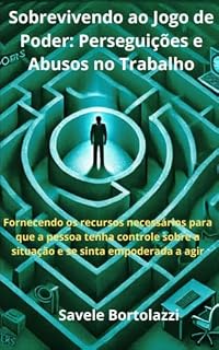 Livro Sobrevivendo ao Jogo de Poder - Perseguições e Abusos no Trabalho: Fornecendo os recursos necessários para que a pessoa tenha controle sobre a situação e se sinta empoderada a agir