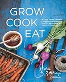 By Willi Galloway - Grow Cook Eat: A Food Lover's Guide to Vegetable Gardening, Including 50 Recipes, Plus Harvesting and Storage Tips (12/18/11) by 
