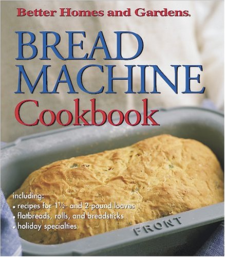 Bread Machine Cookbook (Better Homes & Gardens) by Better Homes and Gardens Books