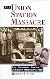 The Union Station Massacre: The Original Sin of J. Edgar Hoover's FBI