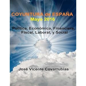 COYUNTURA de ESPAÑA - Mayo 2016: Política, Económica, Financiera, Fiscal, Laboral, y Social (Volume 1) (Spanish Edition)