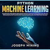 Python Machine Learning: Everything You Should Know About Python Machine Learning Including Scikit Learn, Numpy, Py Torch, Keras and Tensorflow with Step-by-Step Examples and Practical Exercises by 