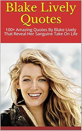 Blake Lively Quotes 100 Amazing Quotes By Blake Lively That