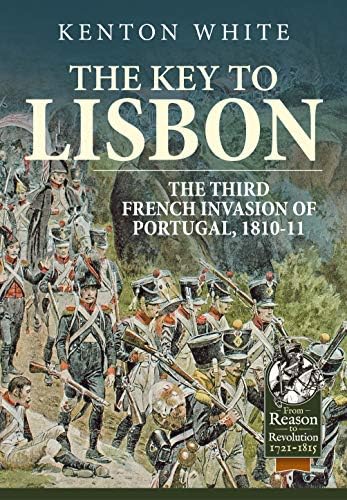 The Key to Lisbon: The Third French Invasion of Portugal, 1810-11 (Reason to Revolution)