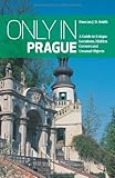 Only in Prague: A Guide to Unique Locations, Hidden Corners and Unusual Objects ("Only In" Guides)