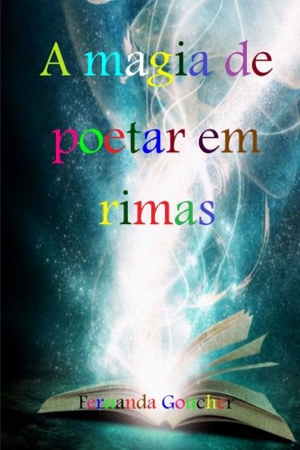 A Magia de Poetar Em Rimas: Poesias PDF Mrs Fernanda Monteiro Goucher