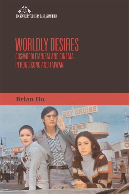 Worldly Desires: Cosmopolitanism and Cinema in Hong Kong and Taiwan (Edinburgh Studies in East Asian Film) (English Edition)