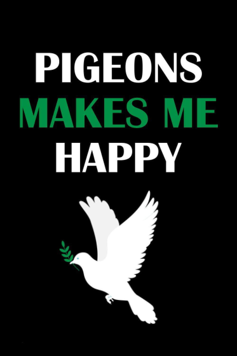 Pigeons Makes Me Happy: pigeon notebook, pigeon lovers gifts, funny pigeon gifts, notebook gift idea Blank Lined Diary for men, women, boys, girls, and kids, "6 x 9" inches sizes, 120 pages.
