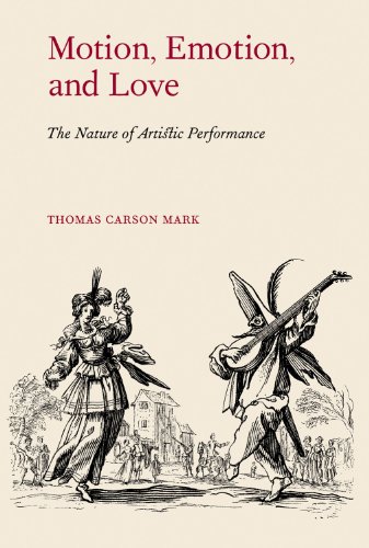Motion, Emotion, and Love: The Nature of Artistic Performance by Thomas Carson Mark