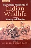 The Oxford Anthology of Indian Wildlife Vol. I : Hunting and Shooting, , 0195645928