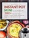 Instant Pot Mini Cookbook: 300+ Everyday Tasty & Healthy 3-Quart Models Recipes For Beginners and Advanced Users