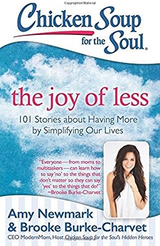 Chicken Soup for the Soul: The Joy of Less: 101 Stories about Having More by Simplifying Our Lives