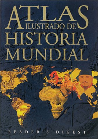 Atlas Ilustrado de Historia Mundial by Editors of Reader's Digest