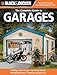 Black & Decker The Complete Guide to Garages: Includes: Building a New Garage, Repairing & Replacing Doors & Windows, Improving Storage, Maintaini (Black & Decker Complete Guide)