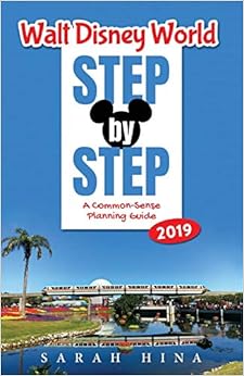 Walt Disney World Step-by-Step 2019: A Common-Sense Planning Guide, by Sarah Hina Walt Disney World Step-by-Step 2019: A Common-Sense Planning Guide, by Sarah Hina