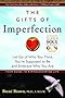 The Gifts of Imperfection: Let Go of Who You Think You're Supposed to Be and Embrace Who You Are