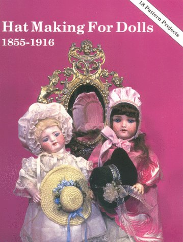 Hat Making for Dolls 1855 -1916: Hobby 