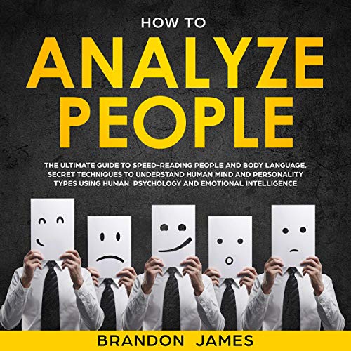 How to Analyze People : The Ultimate Guide to Speed-Reading People and Body Language, Secret Techniq by BRANDON JAMES