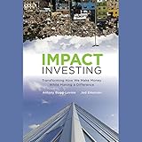 Impact Investing: Transforming How We Make Money While Making a Difference