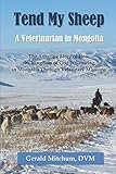 Tend My Sheep: A Veterinarian in Mongolia by 