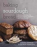 Baking Sourdough Bread: Dozens of Recipes for Artisan Loaves, Crackers, and Sweet Breads by