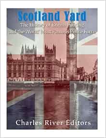 Scotland Yard: The History of British Policing and the ...