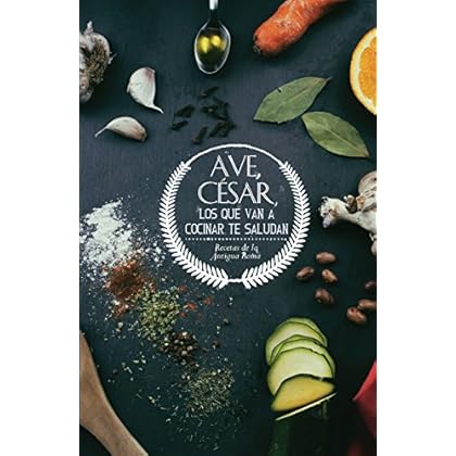 Ave, César, los que van a cocinar te saludan: Recetas de la antigua Roma Ave, César, los que van a cocinar te saludan: Recetas de la antigua Roma