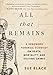 All that Remains: A Renowned Forensic Scientist on Death, Mortality, and Solving Crimes by Sue Black